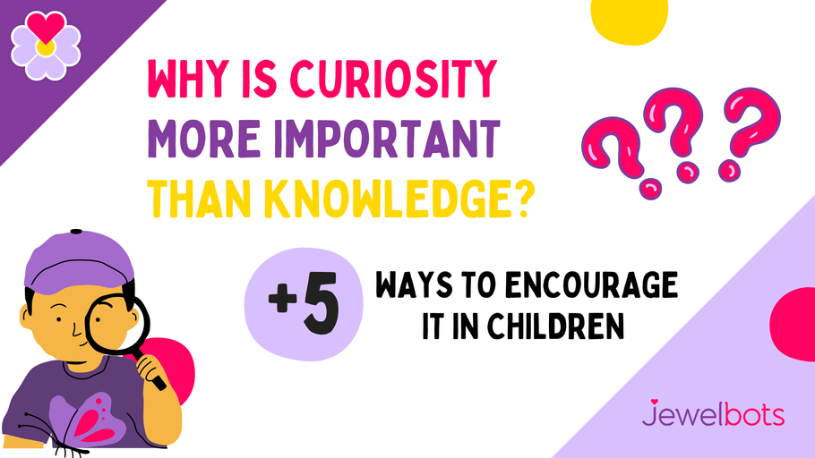Why is curiosity more important than knowledge?  + 5 ways to encourage it in children